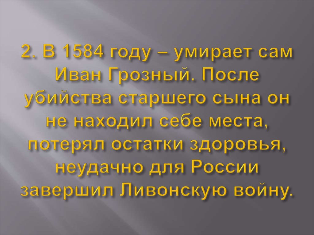 2. В 1584 году – умирает сам Иван Грозный. После убийства старшего сына он не находил себе места, потерял остатки здоровья,