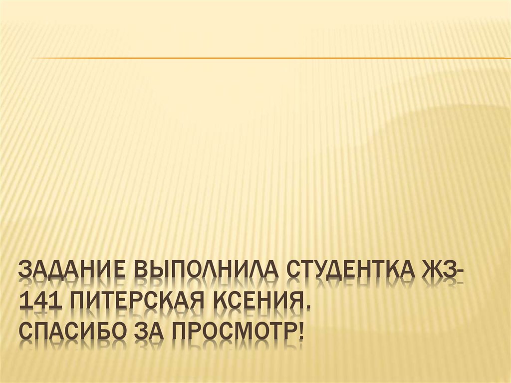 Задание выполнила студентка жз-141 питерская ксения. Спасибо за просмотр!