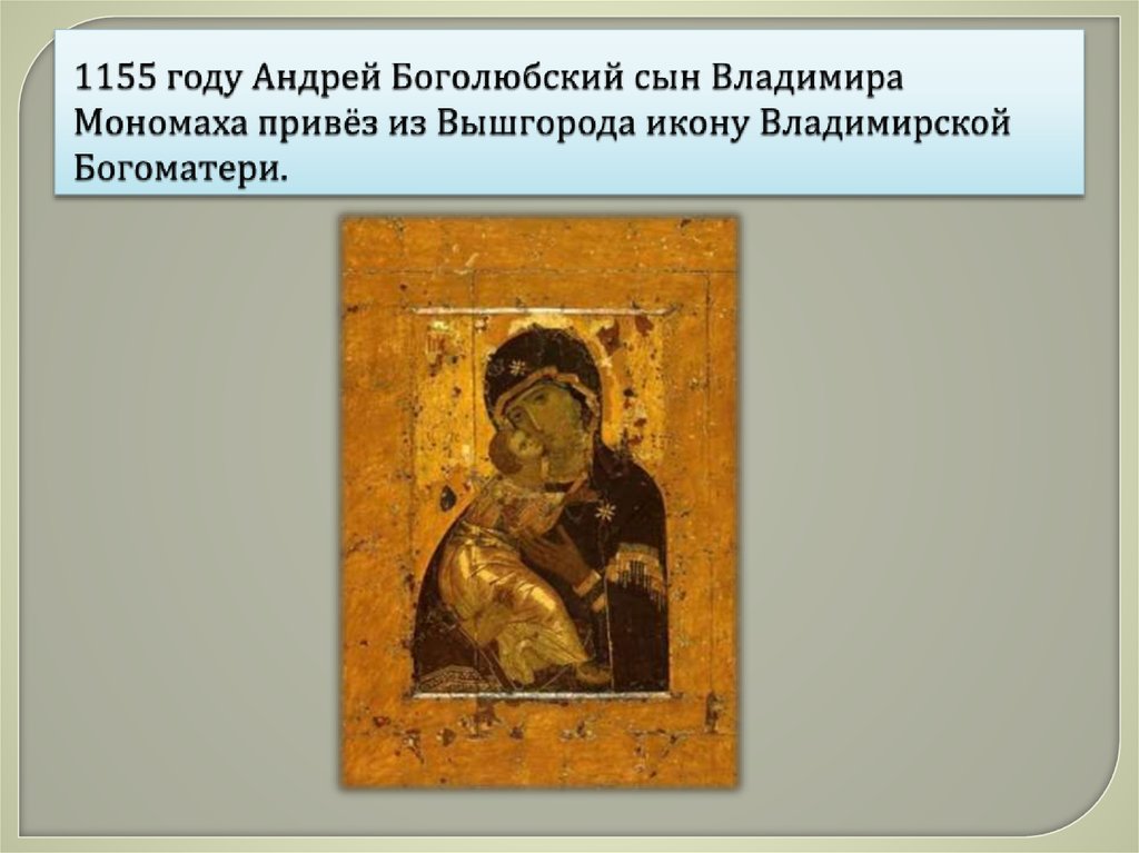 1155 году Андрей Боголюбский сын Владимира Мономаха привёз из Вышгорода икону Владимирской Богоматери.