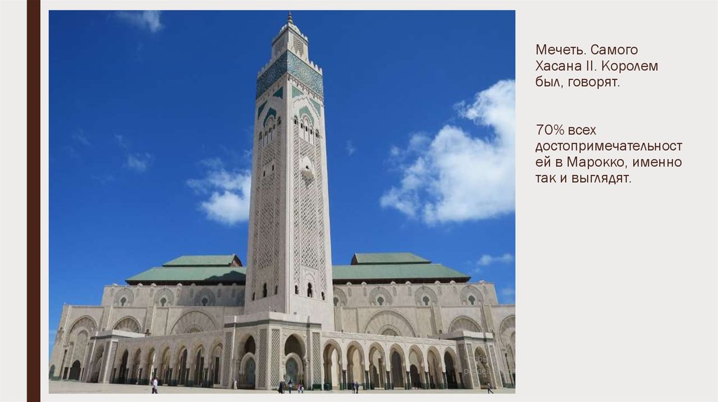 Мечеть. Самого Хасана II. Королем был, говорят. 70% всех достопримечательностей в Марокко, именно так и выглядят.