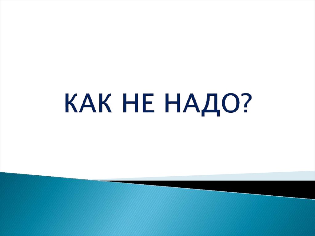 КАК НЕ НАДО?