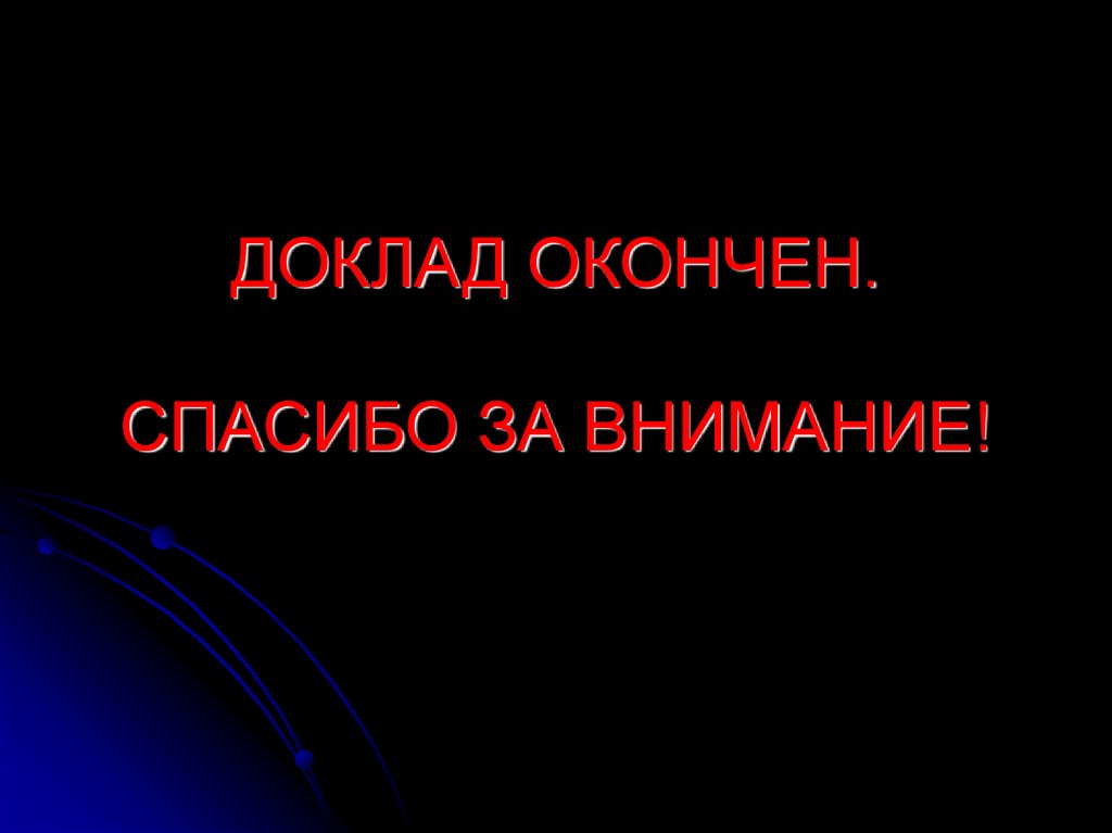 ДОКЛАД ОКОНЧЕН. СПАСИБО ЗА ВНИМАНИЕ!