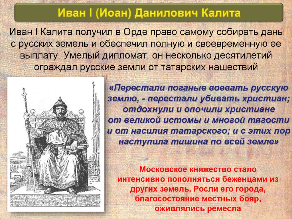 Князь всея земли. Перестали поганые воевать. «Воевать русскую землю и убивать христиан». Тишина Великая в русских землях. Сел Иван Данилович на Великом княжении всея.