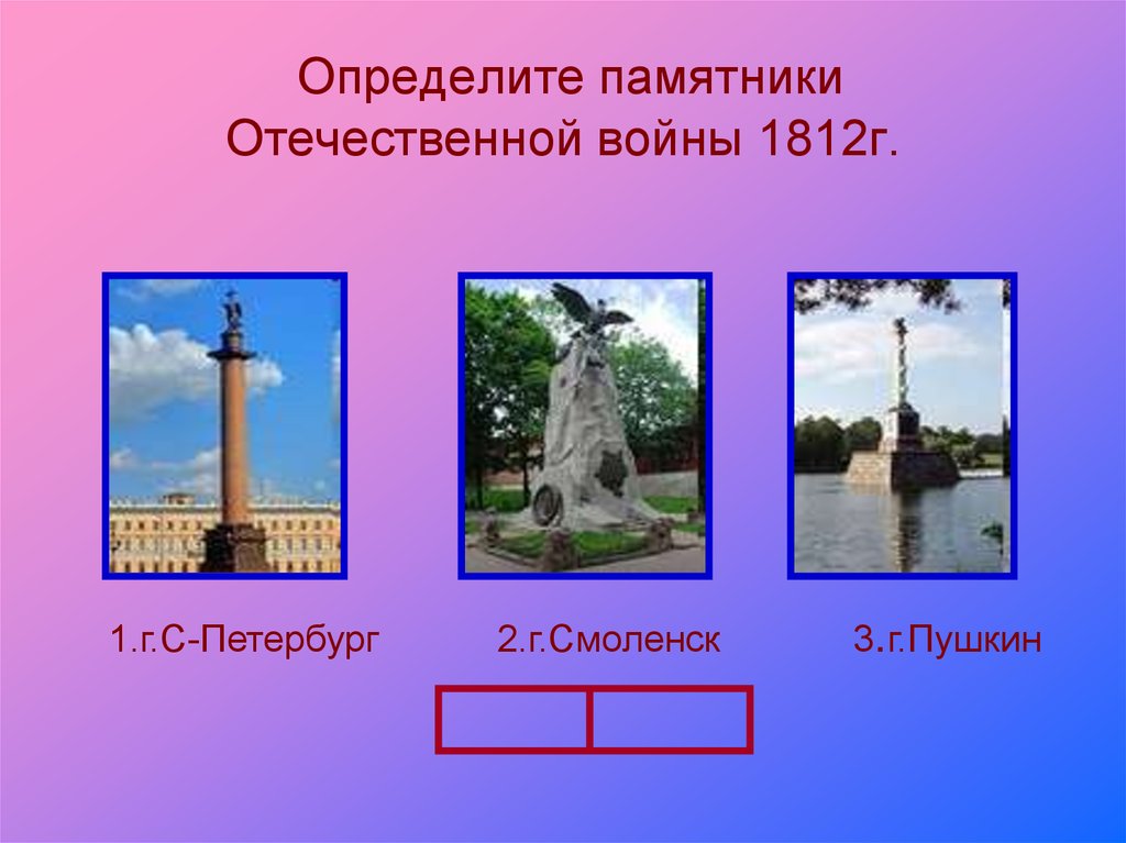 Узнай памятник. Питер памятники Отечественной войны 1812 г Москва. Определите памятник. Памятники отечественного права. Таблица памятники Отечественной войне 1812г.