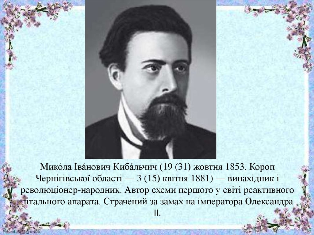 Мико́ла Іва́нович Киба́льчич (19 (31) жовтня 1853, Короп Чернігівської області — 3 (15) квітня 1881) — винахідник і