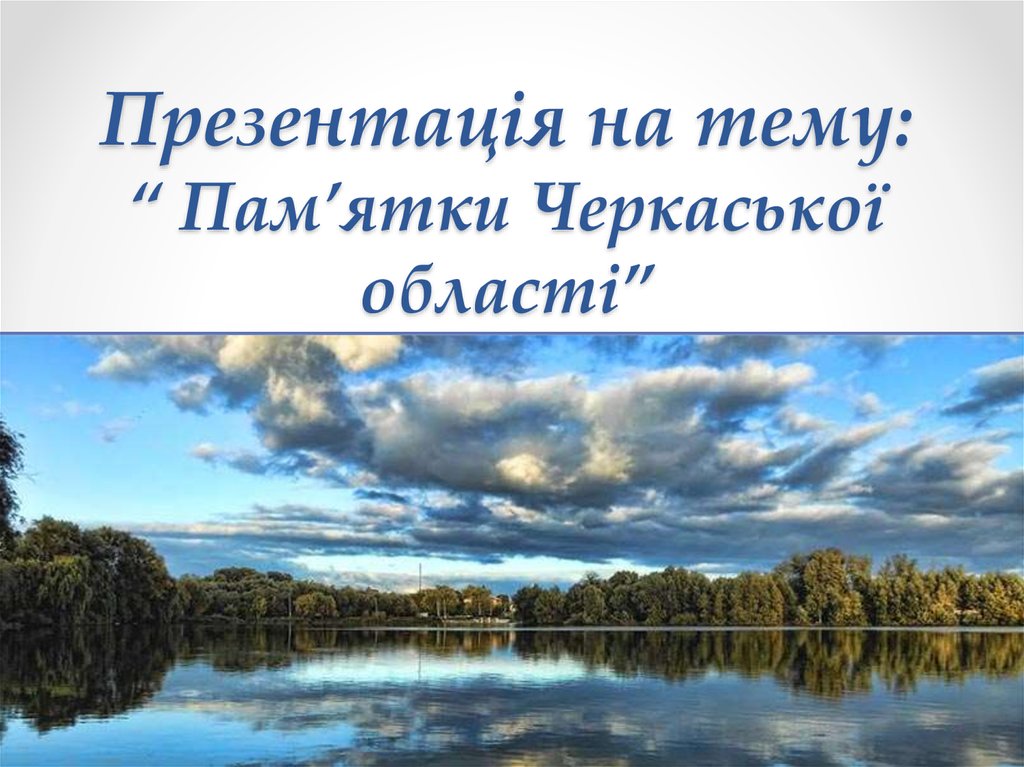 Презентація на тему: “ Пам’ятки Черкаської області”