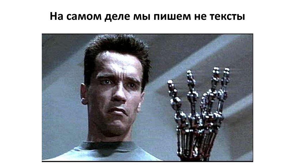 На самом деле мы пишем не тексты