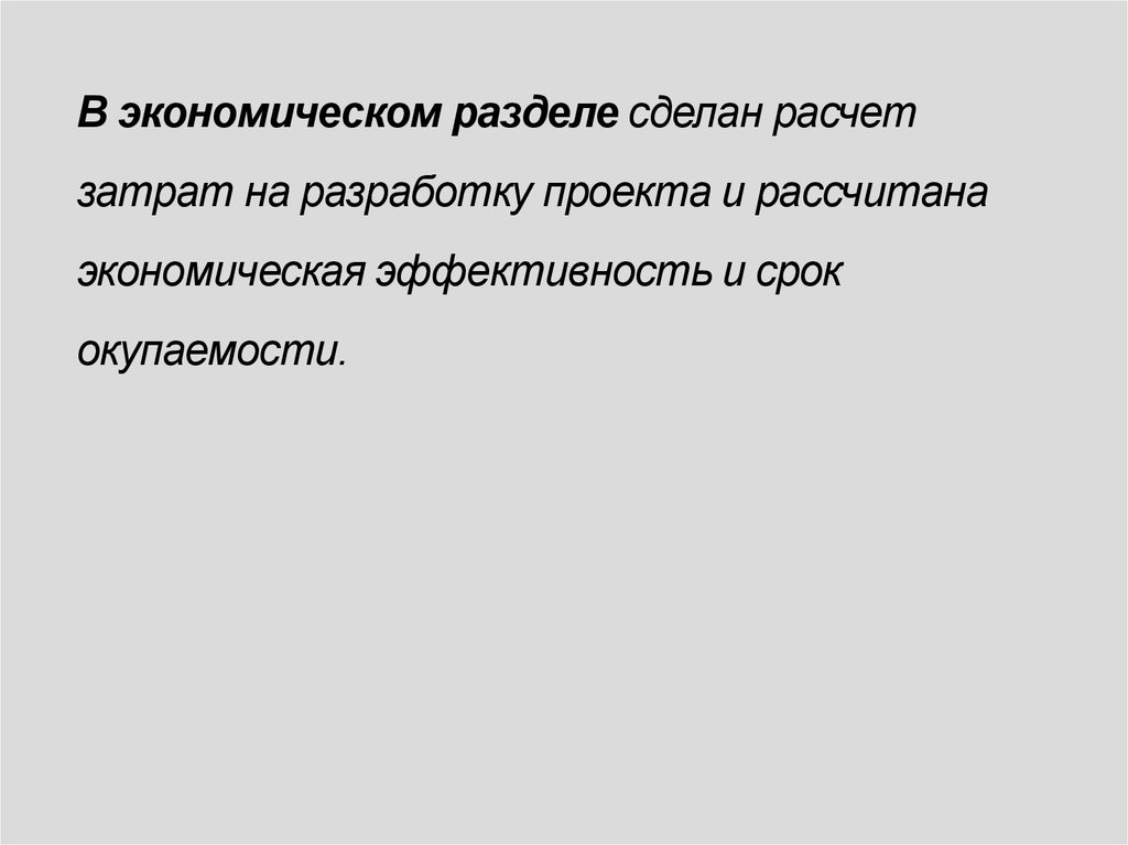 В экономическом разделе сделан расчет затрат на разработку проекта и рассчитана экономическая эффективность и срок окупаемости.