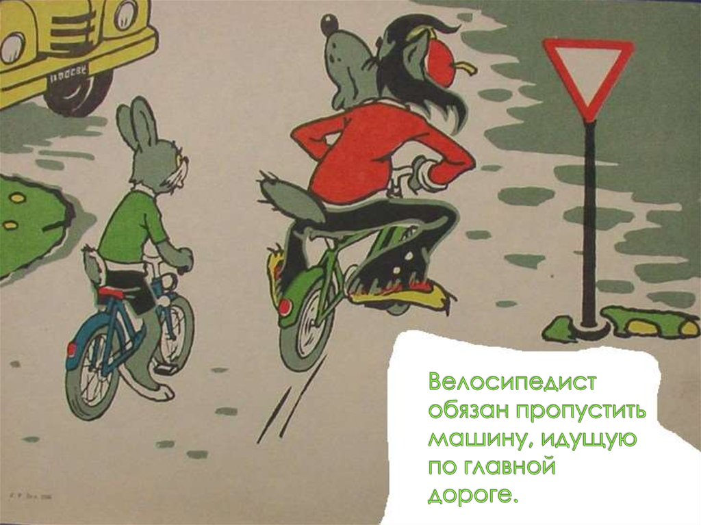 Велосипедист обязан пропустить машину, идущую по главной дороге.