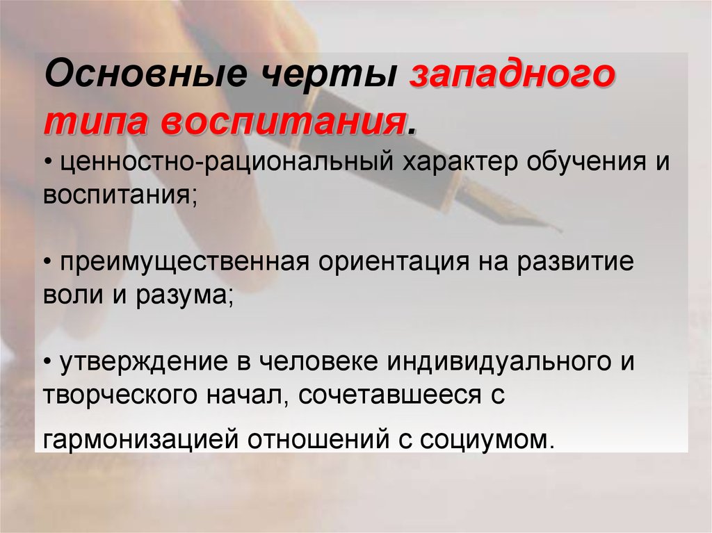 Основные черты западного типа воспитания. • ценностно-рациональный характер обучения и воспитания; • преимущественная