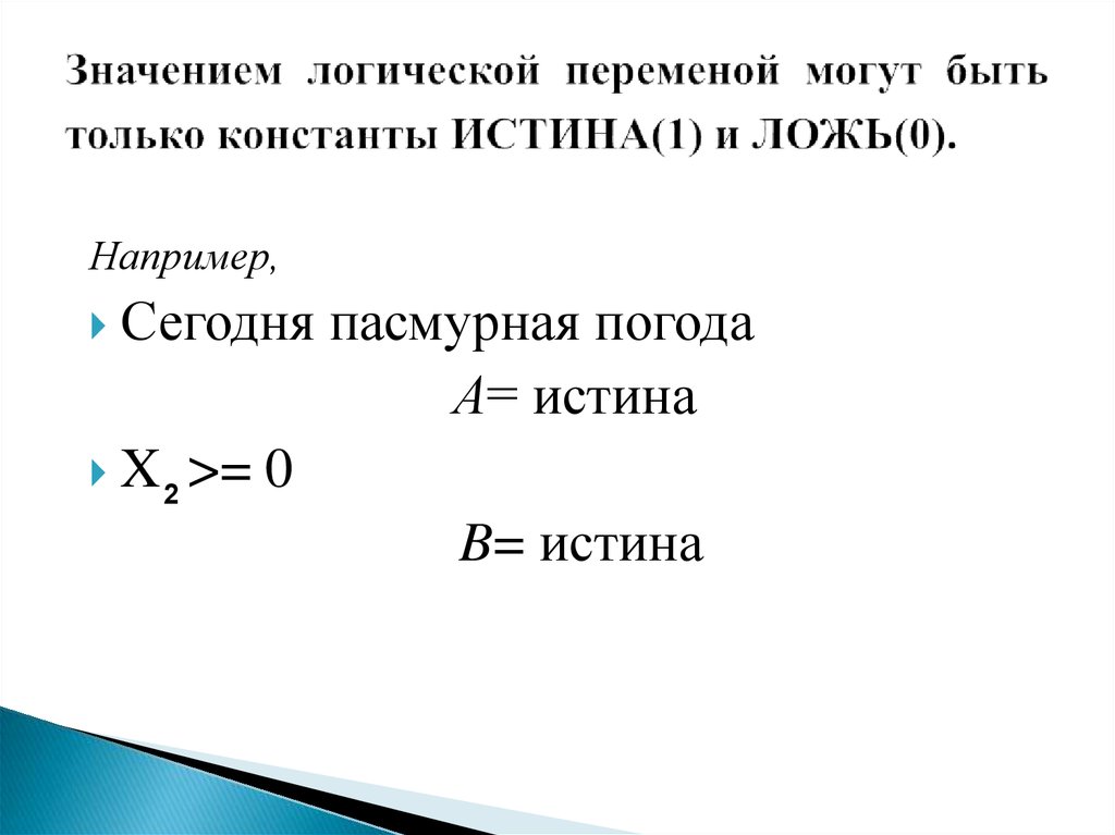 Значением логической переменой могут быть только константы ИСТИНА(1) и ЛОЖЬ(0).
