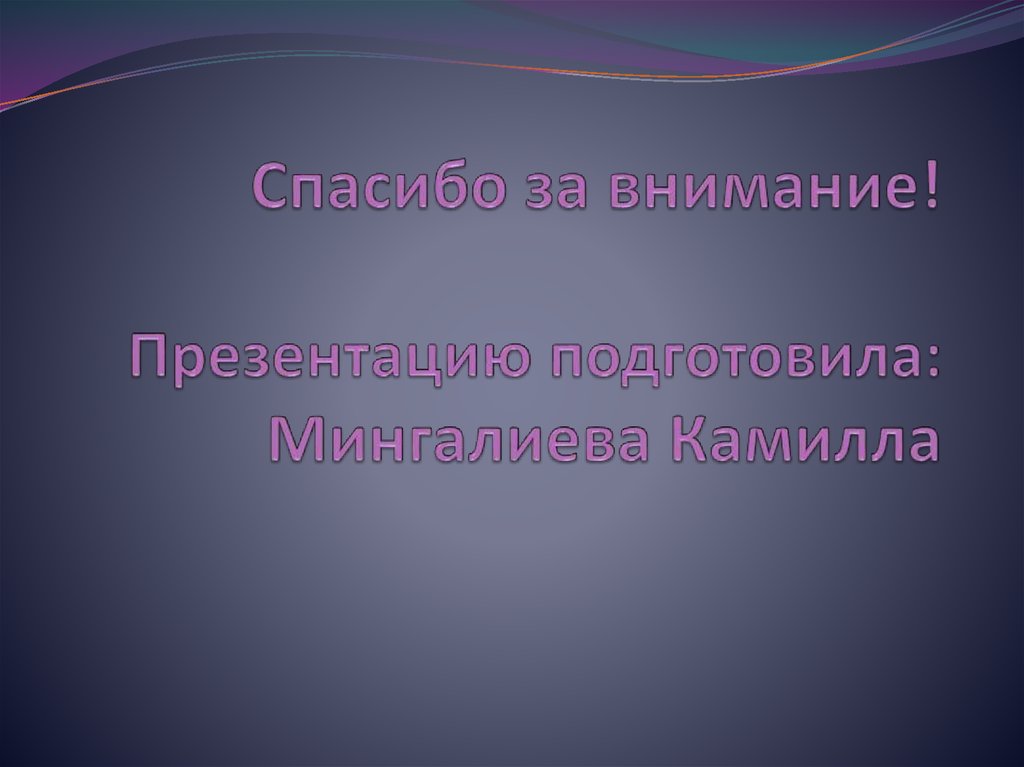 Спасибо за внимание! Презентацию подготовила: Мингалиева Камилла