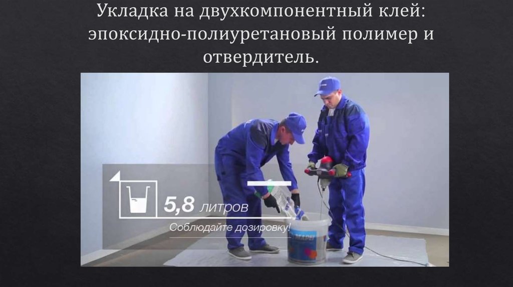 Укладка на двухкомпонентный клей: эпоксидно-полиуретановый полимер и отвердитель.