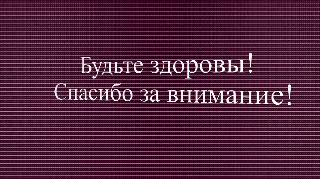 Будьте здоровы! Спасибо за внимание!