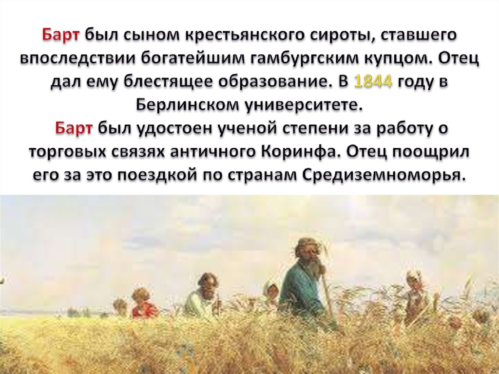 Барт был сыном крестьянского сироты, ставшего впоследствии богатейшим гамбургским купцом. Отец дал ему блестящее образование. В