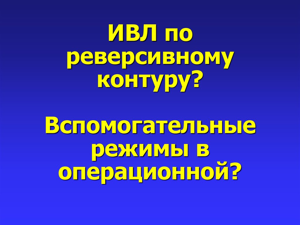 ИВЛ по реверсивному контуру? Вспомогательные режимы в операционной?