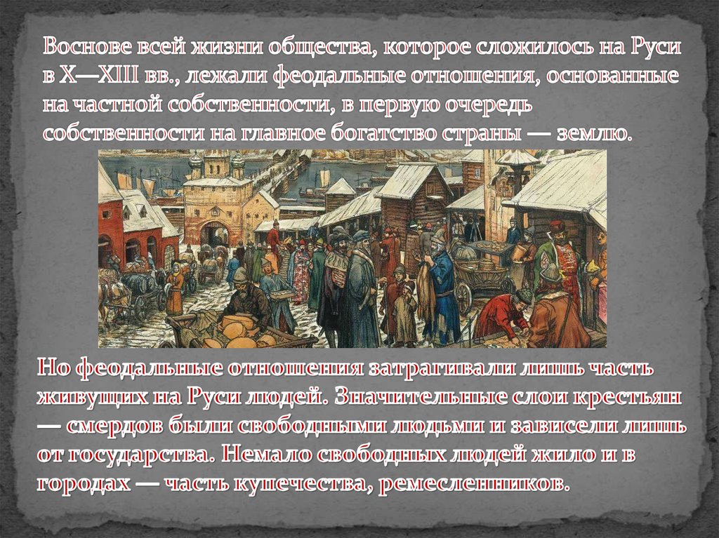 Воснове всей жизни общества, которое сложилось на Руси в X—XIII вв., лежали феодальные отношения, основанные на частной