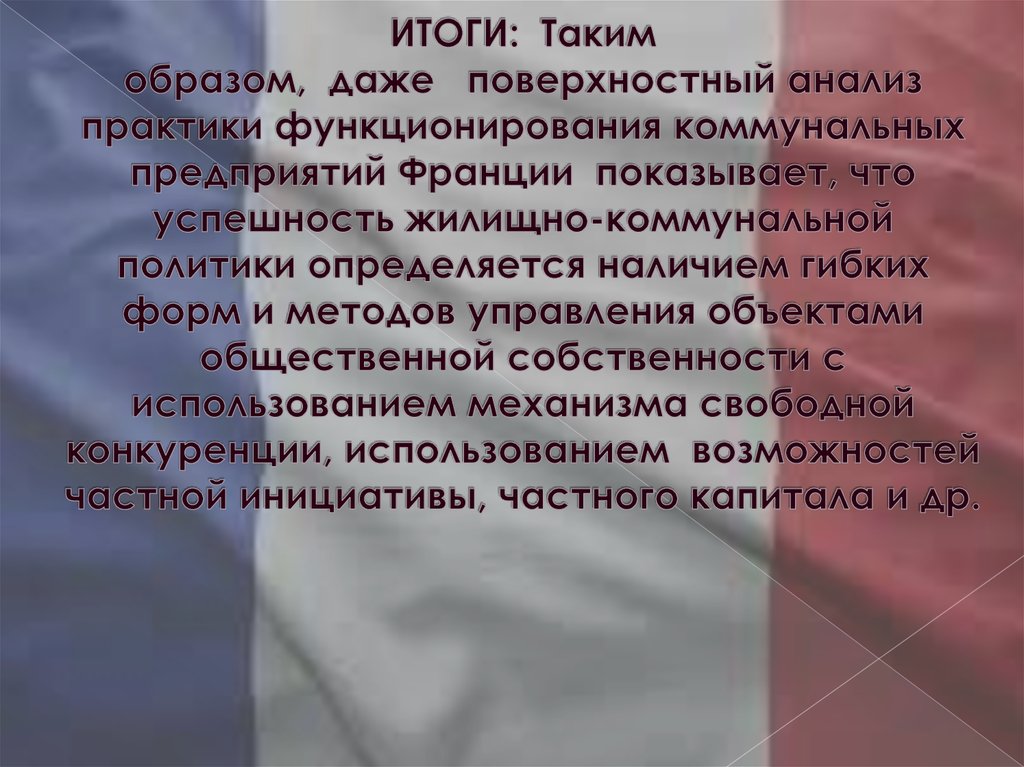ИТОГИ: Таким образом,  даже   поверхностный анализ практики функционирования коммунальных предприятий Франции показывает, что
