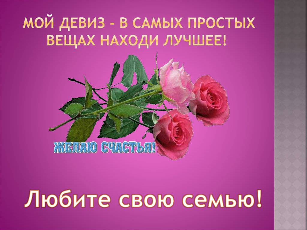 Мой девиз - в самых простых вещах находи лучшее!