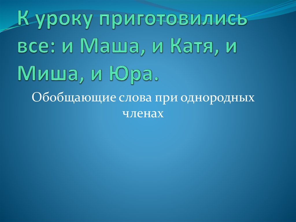 К уроку приготовились все: и Маша, и Катя, и Миша, и Юра.