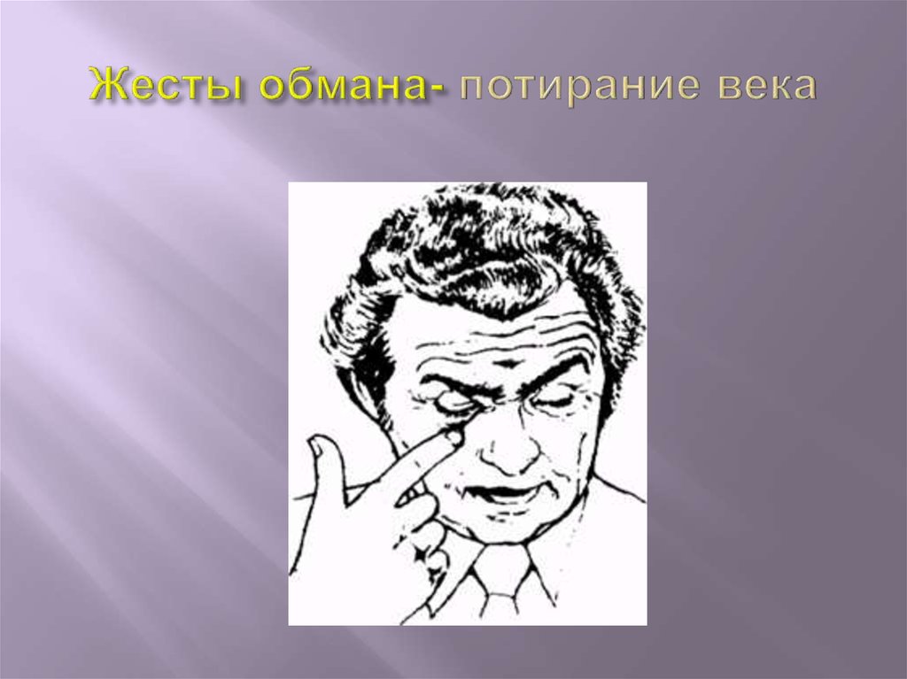 Жест потирание. Потирание века жест. Потирание века пальцем жест. Жесты обмана. Потирание века жест лжи.