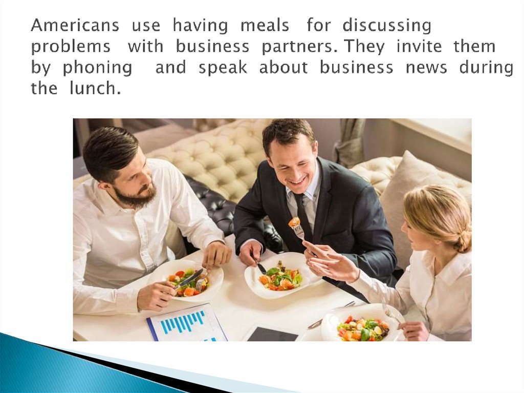 Americans use having meals for discussing problems with business partners. They invite them by phoning and speak about business