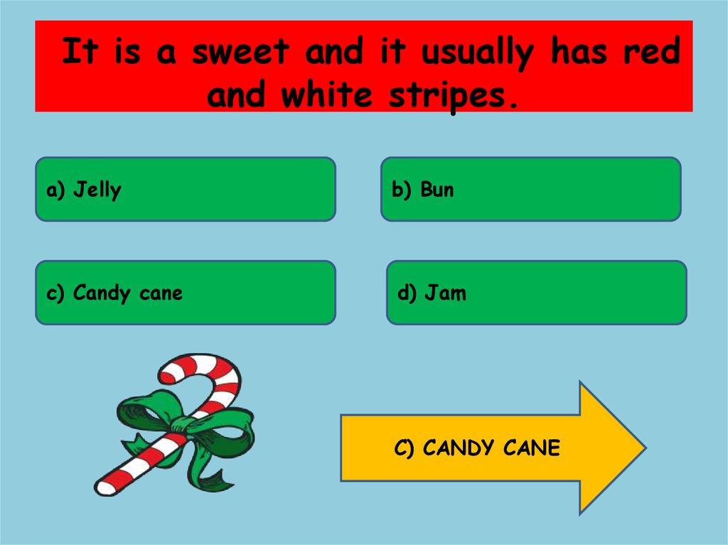 It is a sweet and it usually has red and white stripes.