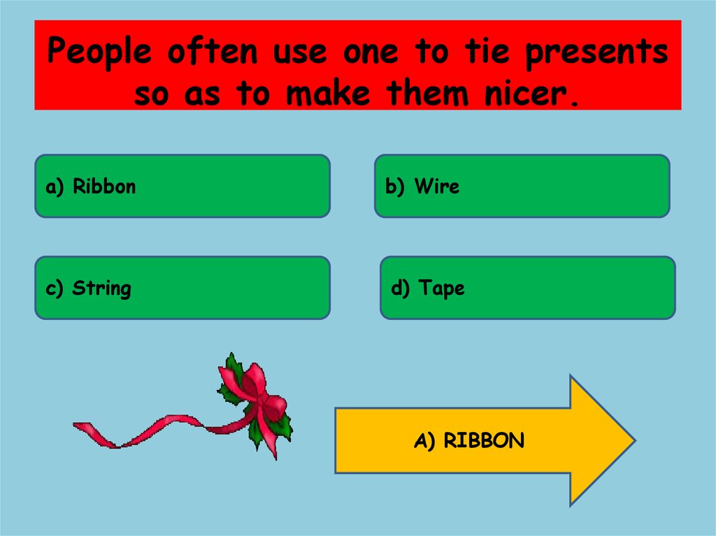 People often use one to tie presents so as to make them nicer.