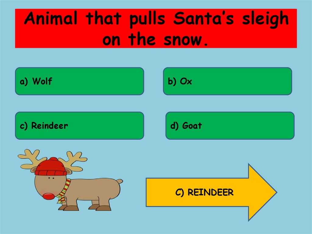 Animal that pulls Santa’s sleigh on the snow.