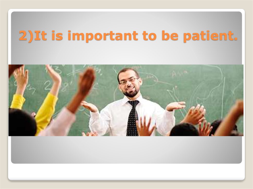 2)It is important to be patient.