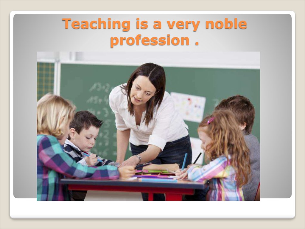 Teaching is a very noble profession .