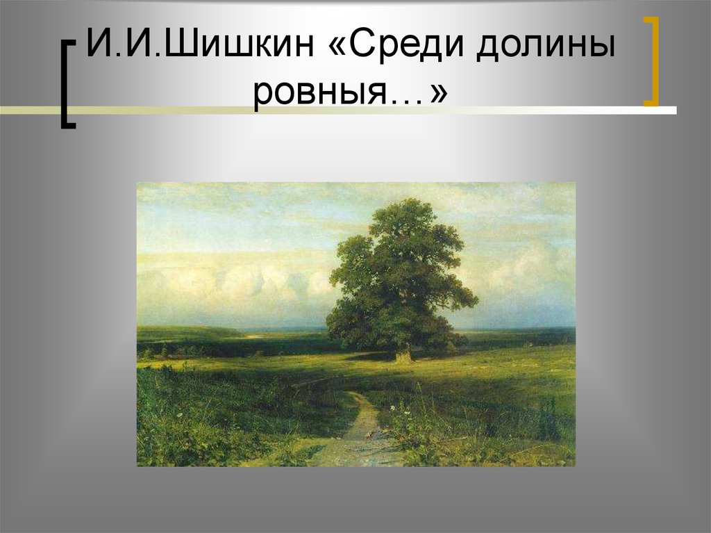 И.И.Шишкин «Среди долины ровныя…»