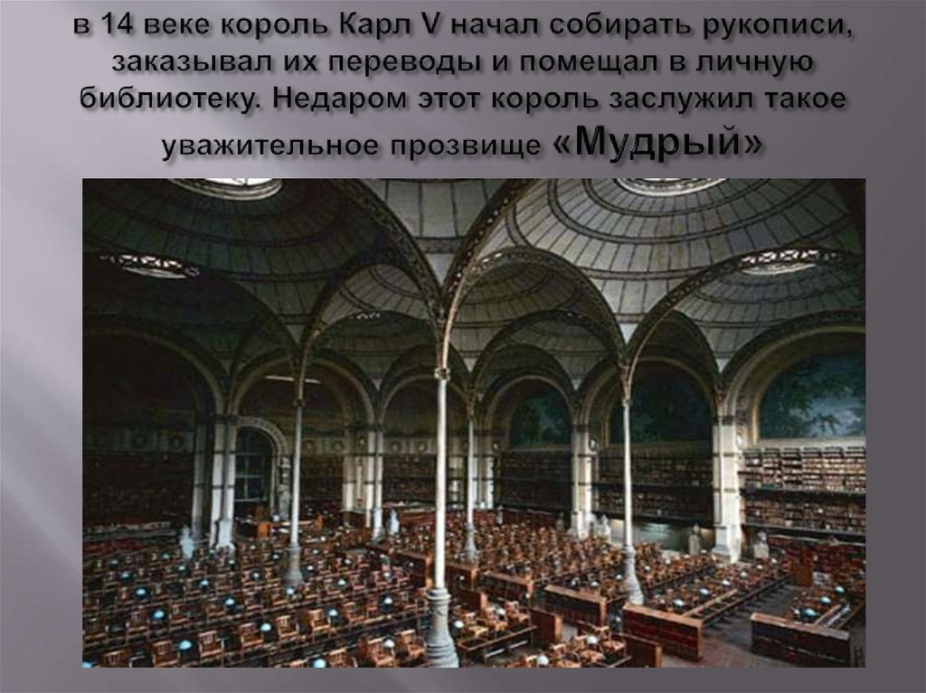 в 14 веке король Карл V начал собирать рукописи, заказывал их переводы и помещал в личную библиотеку. Недаром этот король