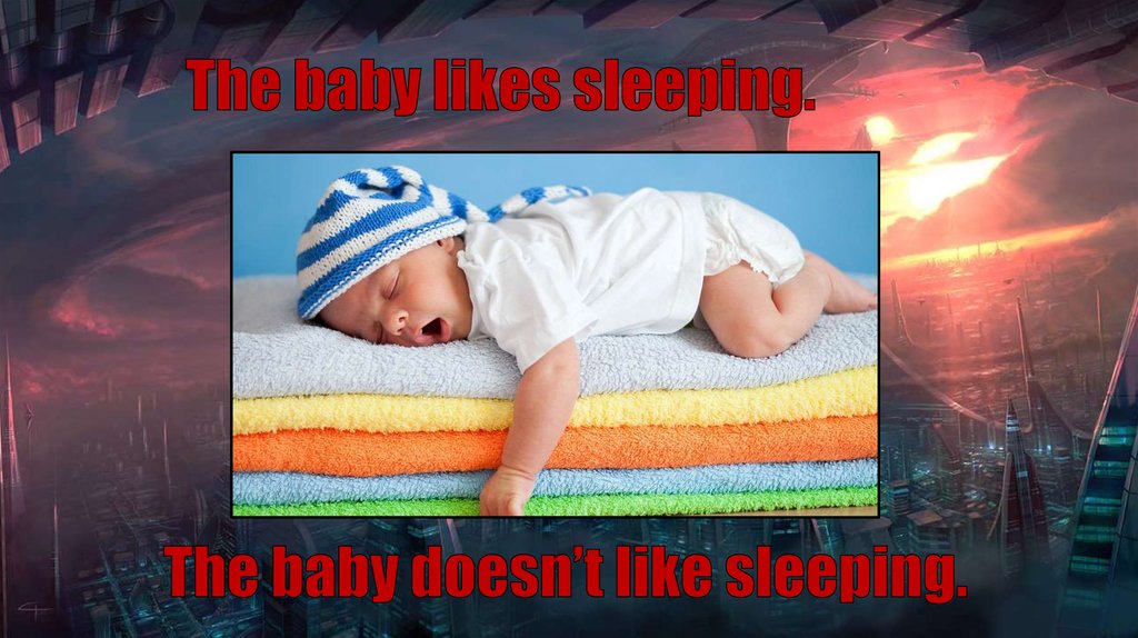 The baby doesn’t like sleeping.
