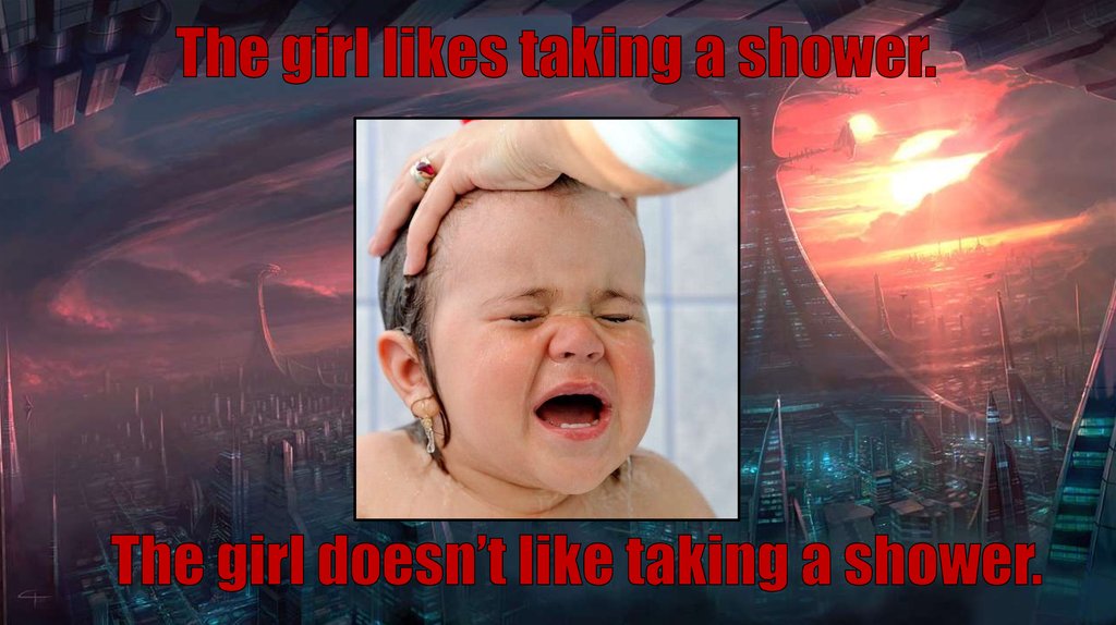 The girl likes taking a shower.