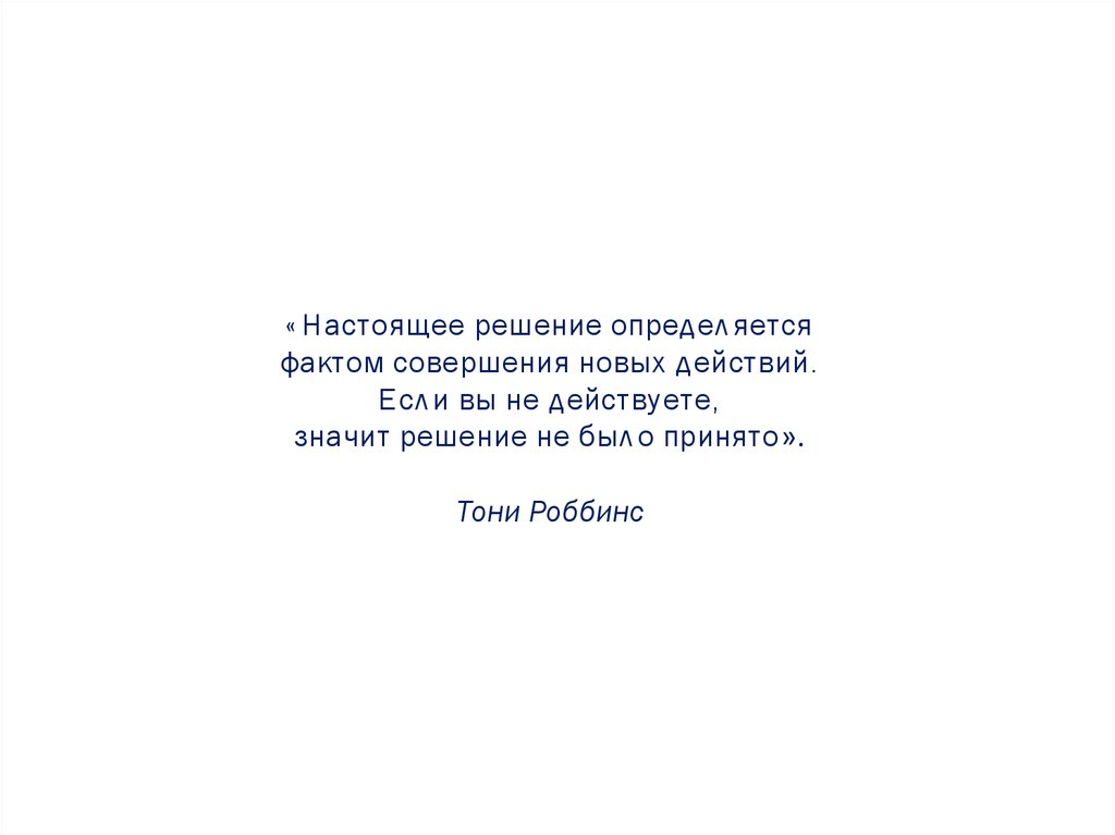 «Настоящее решение определяется фактом совершения новых действий. Если вы не действуете, значит решение не было принято». Тони