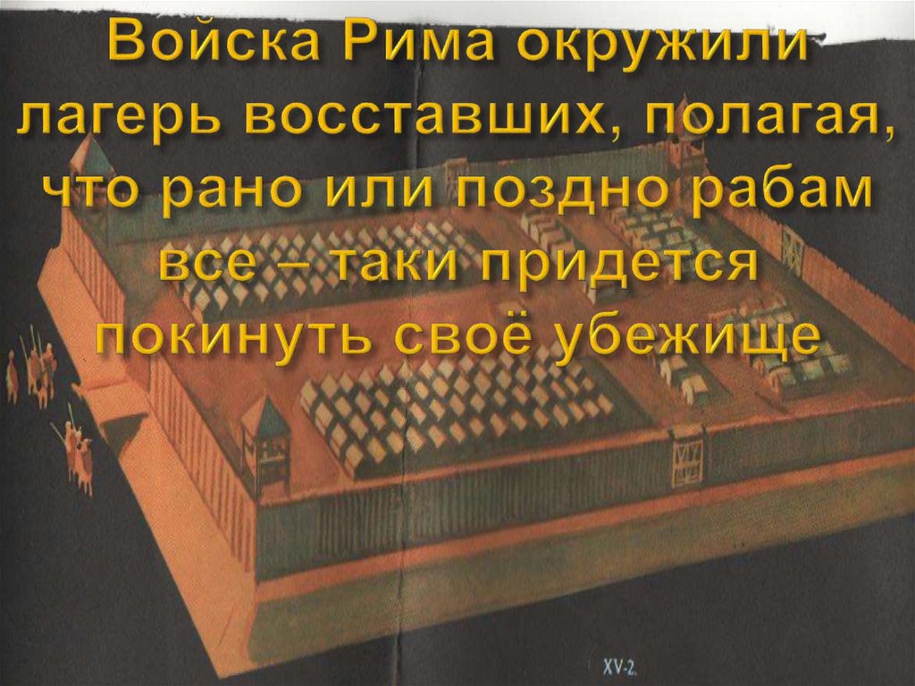 Войска Рима окружили лагерь восставших, полагая, что рано или поздно рабам все – таки придется покинуть своё убежище