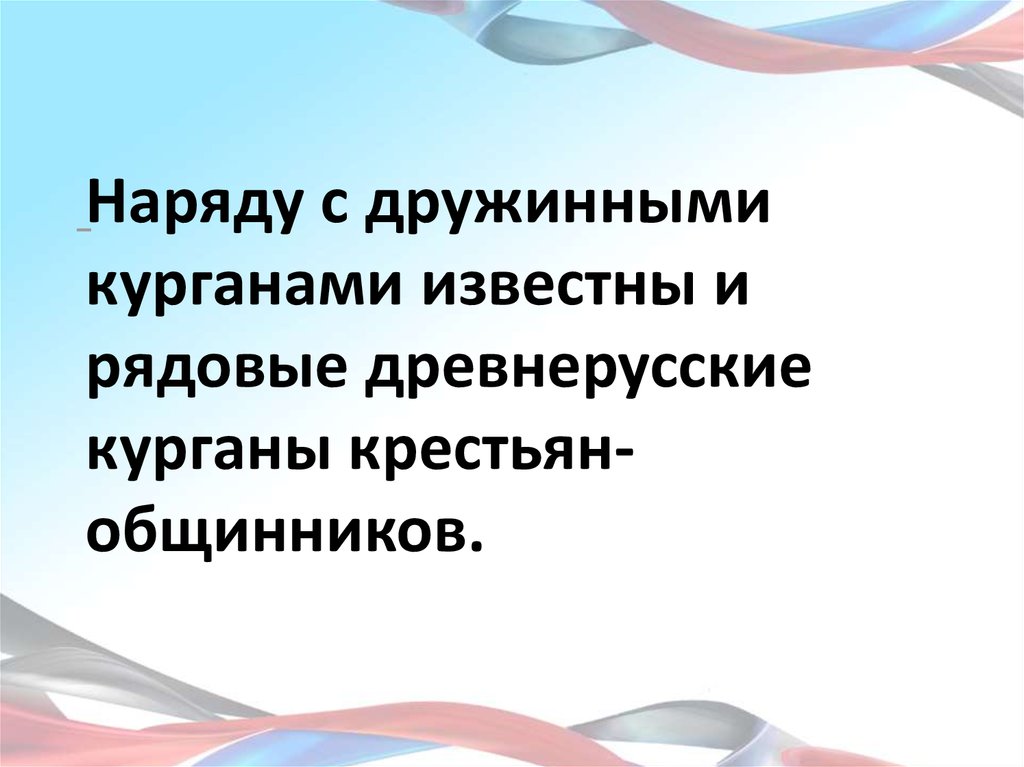 Наряду с дружинными курганами известны и рядовые древнерусские курганы крестьян-общинников.