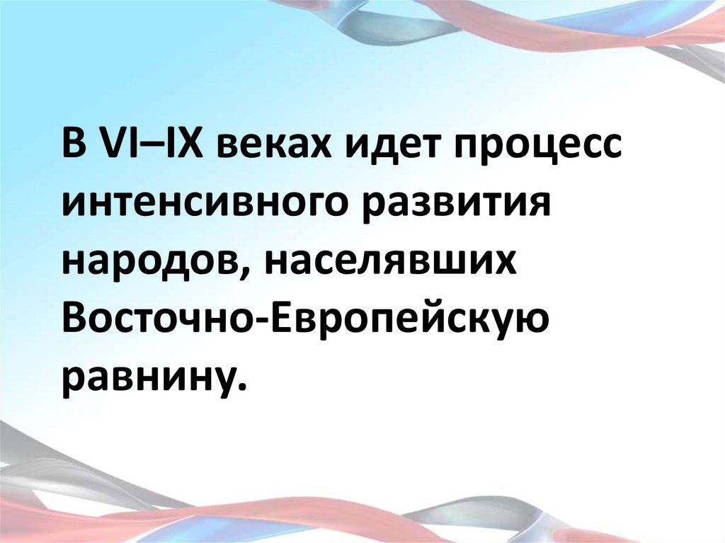 В VI–IX веках идет процесс интенсивного развития народов, населявших Восточно-Европейскую равнину.