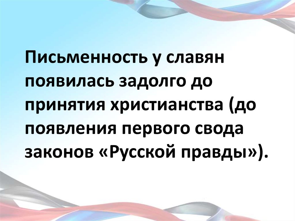 Письменность у славян появилась задолго до принятия христианства (до появления первого свода законов «Русской правды»).