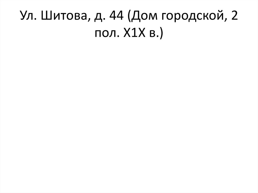 Ул. Шитова, д. 44 (Дом городской, 2 пол. Х1Х в.)