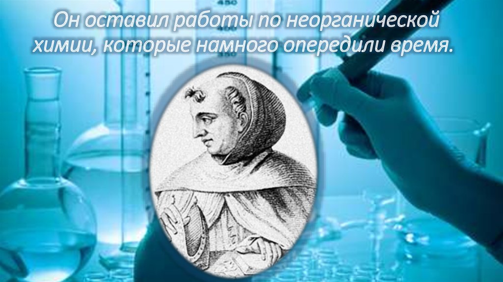 Он оставил работы по неорганической химии, которые намного опередили время. 