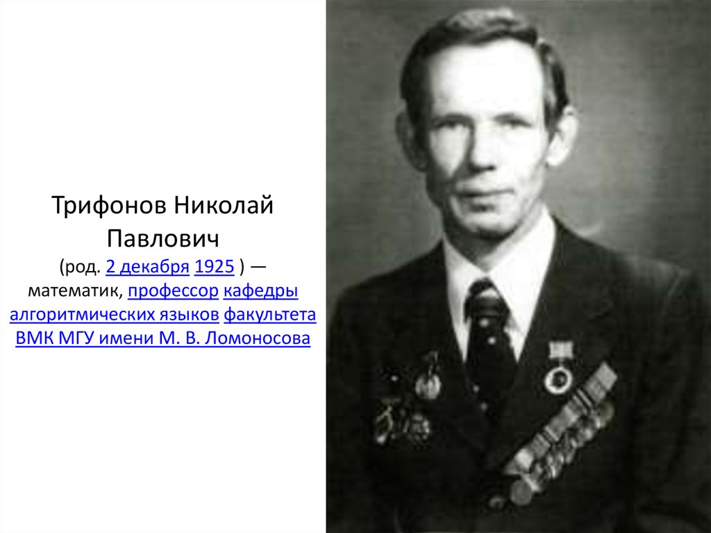 Трифонов Николай Павлович (род. 2 декабря 1925 ) — математик, профессор кафедры алгоритмических языков факультета ВМК МГУ имени