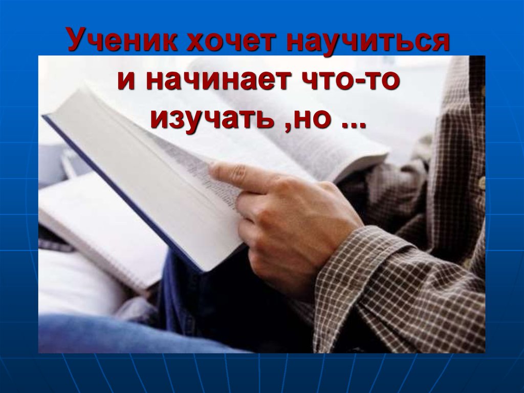 Ученик хочет научиться и начинает что-то изучать ,но ...