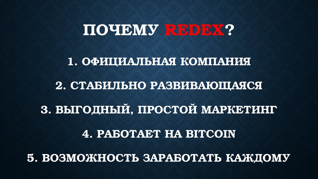 Почему redex? 1. официальная компания 2. стабильно развивающаяся 3. выгодный, простой маркетинг 4. работает на bitcoin 5.