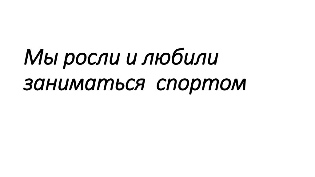Мы росли и любили заниматься спортом