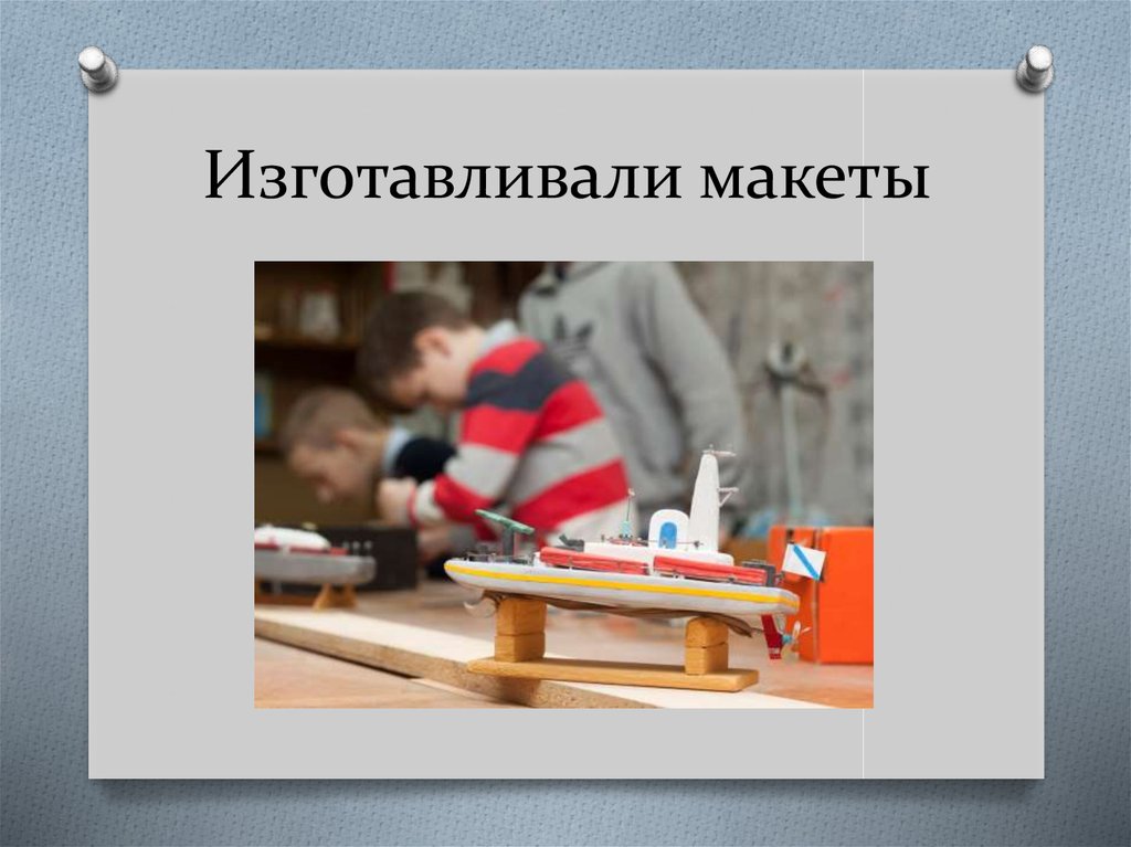 Изготавливали макеты