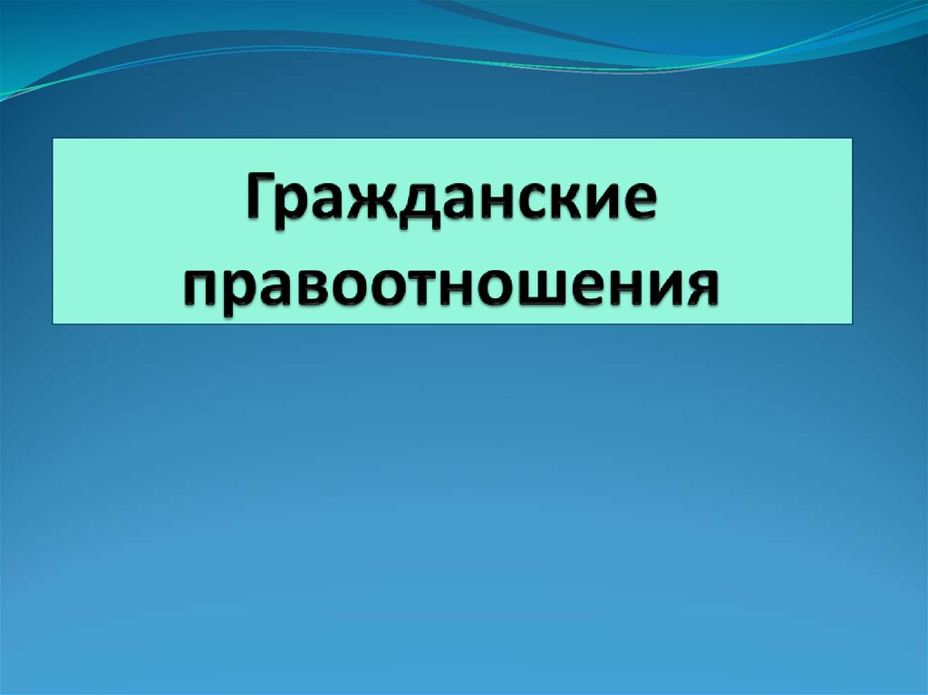 Презентация по теме гражданские правоотношения