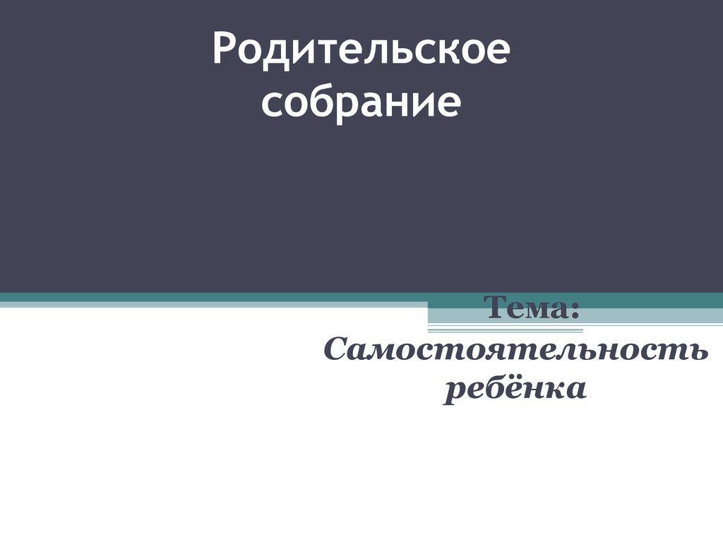 Родительское собрание. Самостоятельность ребенка - презентация онлайн