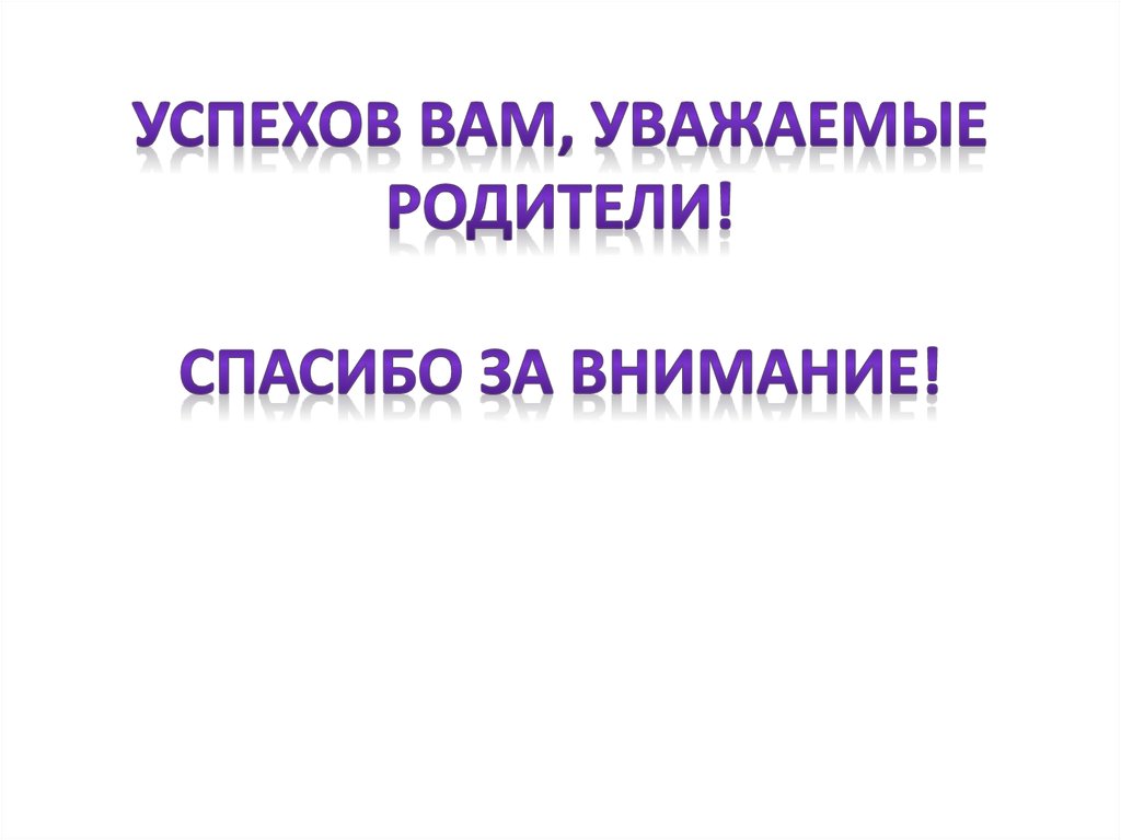 Успехов Вам, уважаемые родители! Спасибо за внимание!
